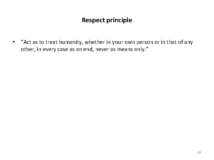 Respect principle • “Act as to treat humanity, whether in your own person or