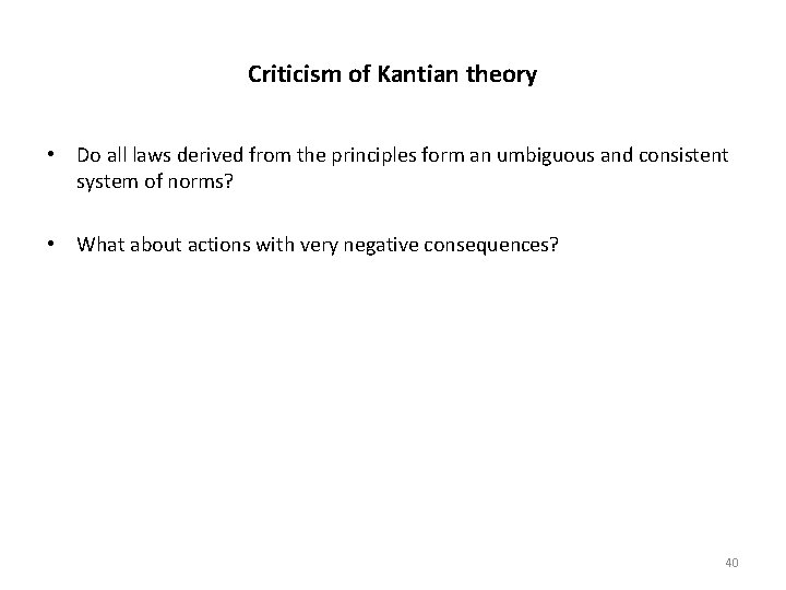 Criticism of Kantian theory • Do all laws derived from the principles form an
