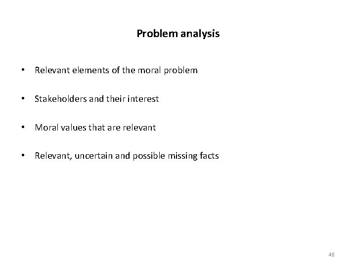 Problem analysis • Relevant elements of the moral problem • Stakeholders and their interest