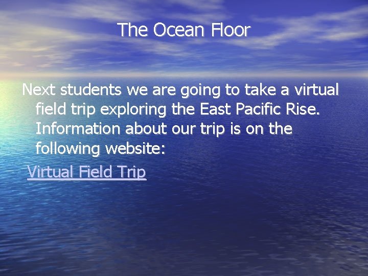 The Ocean Floor Next students we are going to take a virtual field trip
