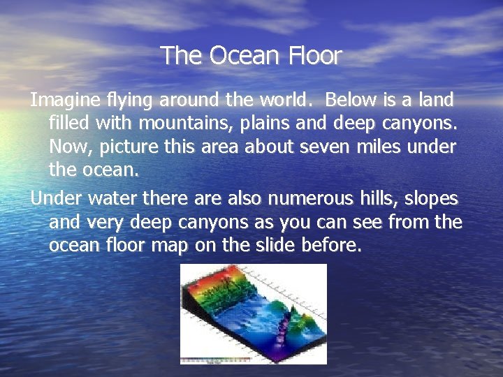 The Ocean Floor Imagine flying around the world. Below is a land filled with