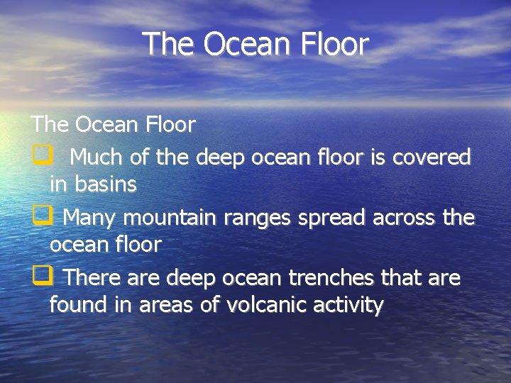 The Ocean Floor Much of the deep ocean floor is covered in basins Many