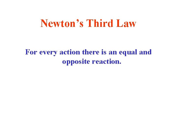 Newton’s Third Law For every action there is an equal and opposite reaction. 