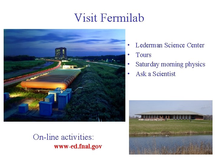 Visit Fermilab • • On-line activities: www-ed. fnal. gov Lederman Science Center Tours Saturday