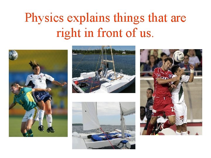 Physics explains things that are right in front of us. 