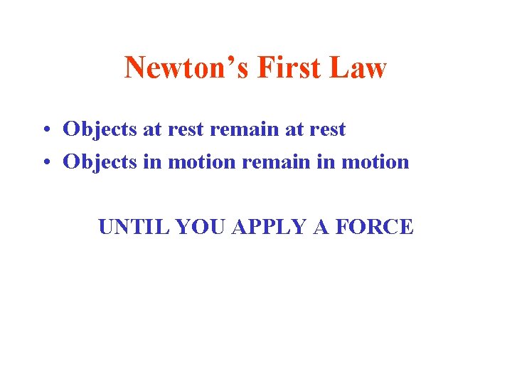 Newton’s First Law • Objects at rest remain at rest • Objects in motion