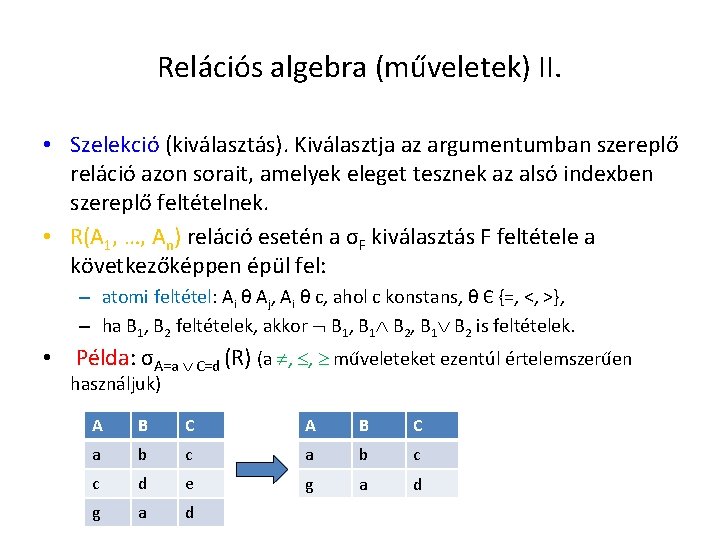 Relációs algebra (műveletek) II. • Szelekció (kiválasztás). Kiválasztja az argumentumban szereplő reláció azon sorait,