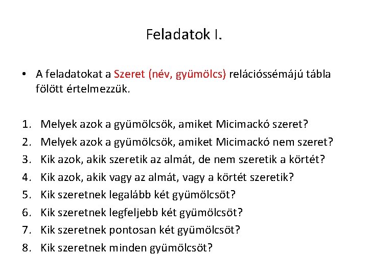 Feladatok I. • A feladatokat a Szeret (név, gyümölcs) relációssémájú tábla fölött értelmezzük. 1.