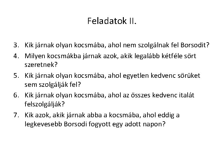 Feladatok II. 3. Kik járnak olyan kocsmába, ahol nem szolgálnak fel Borsodit? 4. Milyen