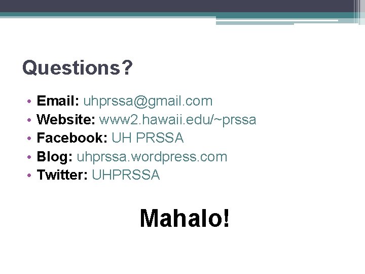 Questions? • • • Email: uhprssa@gmail. com Website: www 2. hawaii. edu/~prssa Facebook: UH