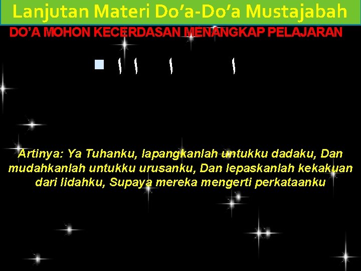 Lanjutan Materi Do’a-Do’a Mustajabah DO’A MOHON KECERDASAN MENANGKAP PELAJARAN ﺍ ﺍﺍ ﺍ Artinya: Ya