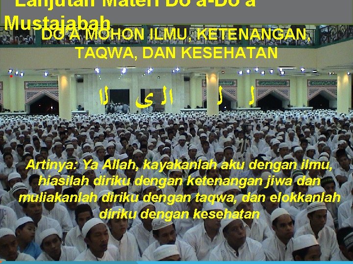 Lanjutan Materi Do’a-Do’a Mustajabah DO’A MOHON ILMU, KETENANGAN, TAQWA, DAN KESEHATAN . ﺍﻟ ﻯ