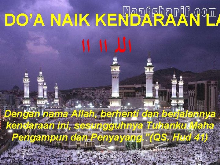 DO’A NAIK KENDARAAN LA ﺍﻟﻠ ﺍﺍ ﺍﺍ Dengan nama Allah, berhenti dan berjalannya kendaraan
