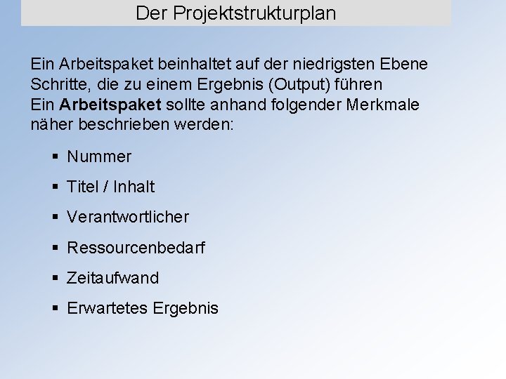 Der Projektstrukturplan Ein Arbeitspaket beinhaltet auf der niedrigsten Ebene Schritte, die zu einem Ergebnis