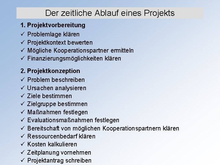 Der zeitliche Ablauf eines Projekts 1. Projektvorbereitung ü ü Problemlage klären Projektkontext bewerten Mögliche