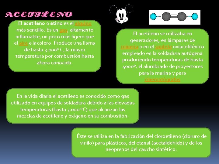 El acetileno o etino es el alquino más sencillo. Es un gas, altamente inflamable,