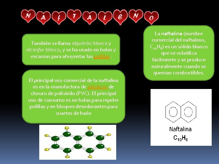 También se llama alquitrán blanco y alcanfor blanco, y se ha usado en bolas