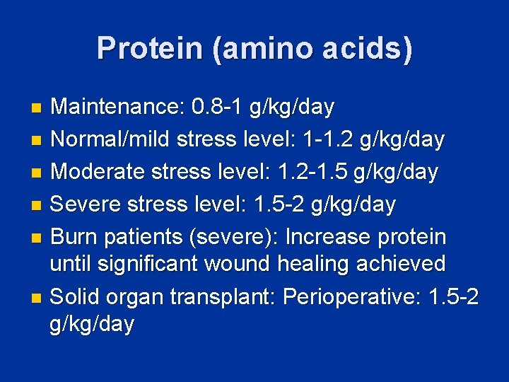 Protein (amino acids) Maintenance: 0. 8 -1 g/kg/day n Normal/mild stress level: 1 -1.