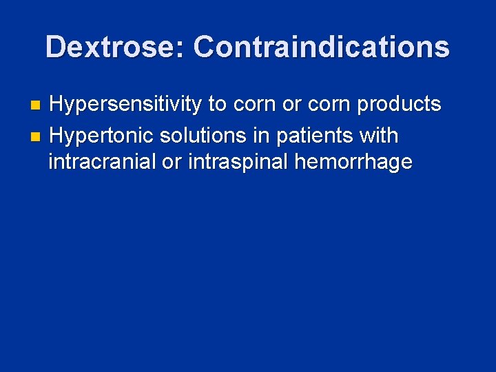 Dextrose: Contraindications Hypersensitivity to corn or corn products n Hypertonic solutions in patients with