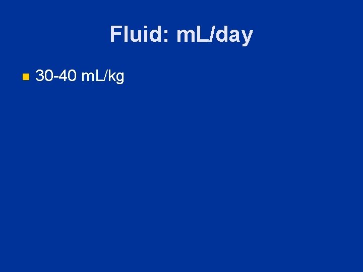 Fluid: m. L/day n 30 -40 m. L/kg 