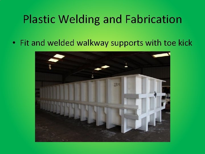 Plastic Welding and Fabrication • Fit and welded walkway supports with toe kick Plastic Welding and Fabrication • Fit and welded walkway supports with toe kick