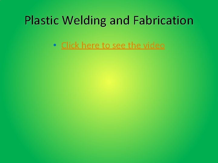 Plastic Welding and Fabrication • Click here to see the video Plastic Welding and Fabrication • Click here to see the video