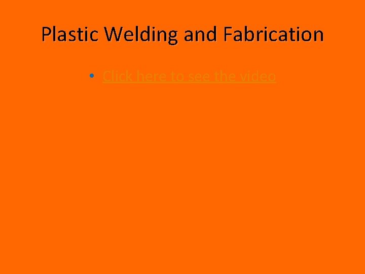 Plastic Welding and Fabrication • Click here to see the video 