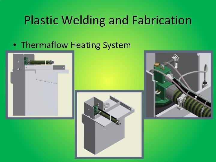 Plastic Welding and Fabrication • Thermaflow Heating System Plastic Welding and Fabrication • Thermaflow Heating System