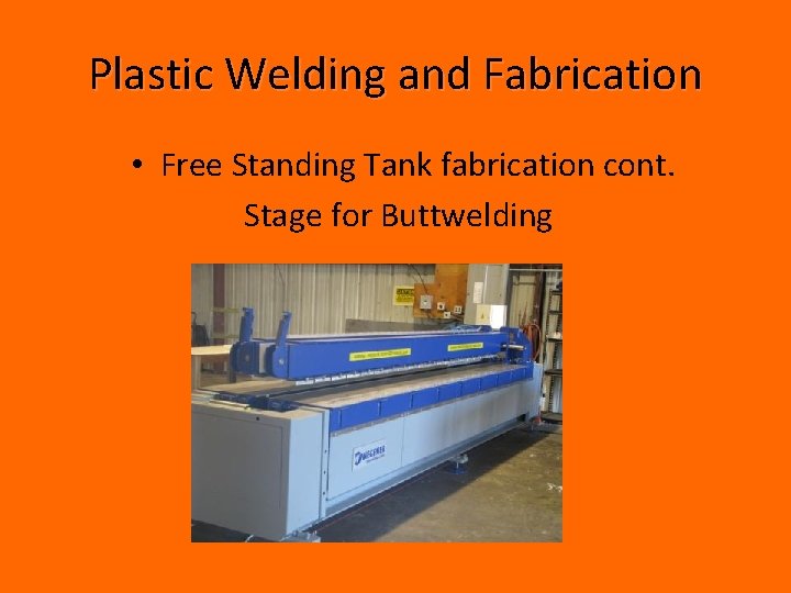 Plastic Welding and Fabrication • Free Standing Tank fabrication cont. Stage for Buttwelding 