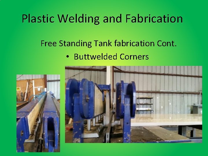 Plastic Welding and Fabrication Free Standing Tank fabrication Cont. • Buttwelded Corners Plastic Welding and Fabrication Free Standing Tank fabrication Cont. • Buttwelded Corners