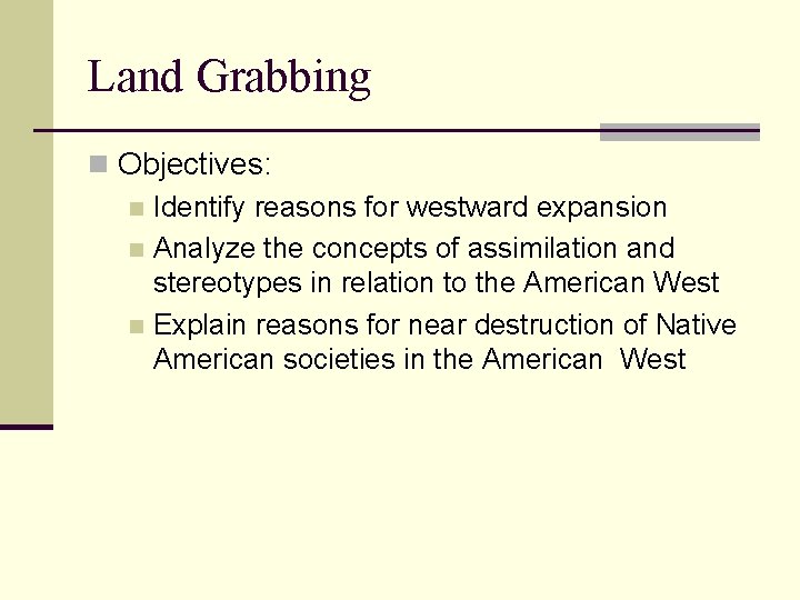 Land Grabbing n Objectives: n Identify reasons for westward expansion n Analyze the concepts