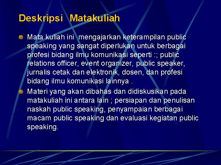 Deskripsi Matakuliah Mata kuliah ini mengajarkan keterampilan public speaking yang sangat diperlukan untuk berbagai