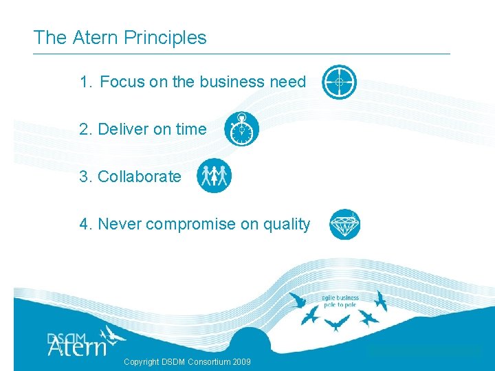 The Atern Principles 1. Focus on the business need 2. Deliver on time 3.