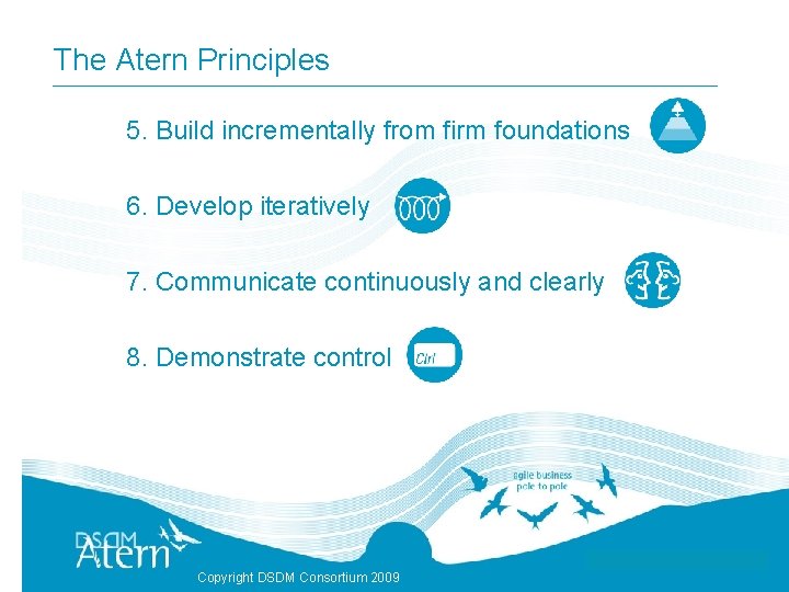 The Atern Principles 5. Build incrementally from firm foundations 6. Develop iteratively 7. Communicate