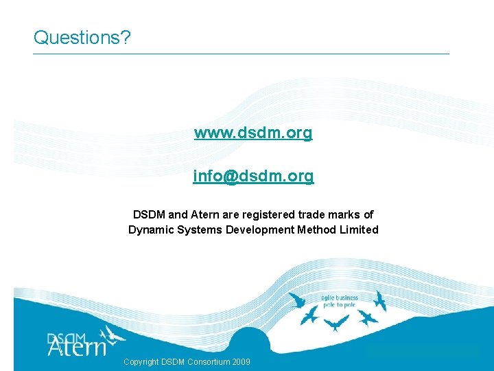 Questions? www. dsdm. org info@dsdm. org DSDM and Atern are registered trade marks of