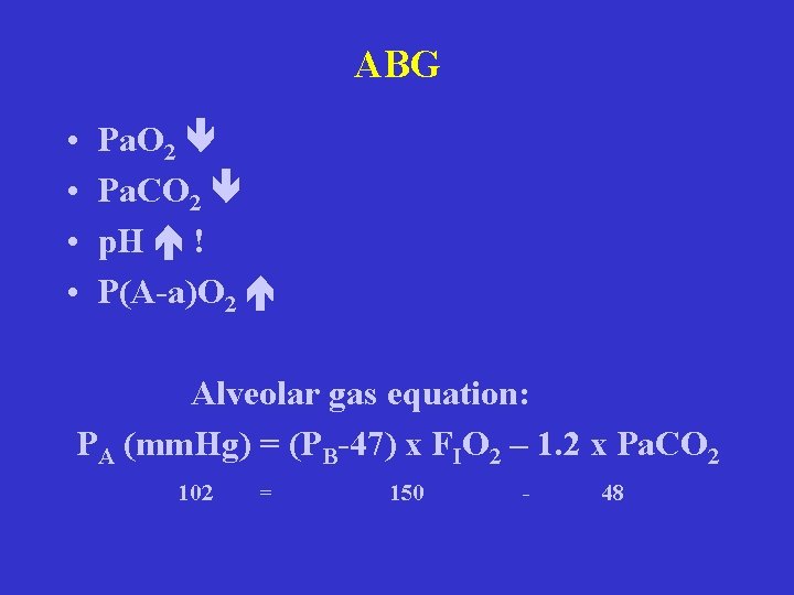 ABG • • Pa. O 2 Pa. CO 2 p. H ! P(A-a)O 2 ABG • • Pa. O 2 Pa. CO 2 p. H ! P(A-a)O 2