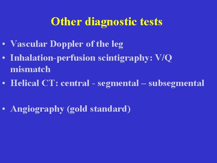 Other diagnostic tests • Vascular Doppler of the leg • Inhalation-perfusion scintigraphy: V/Q mismatch