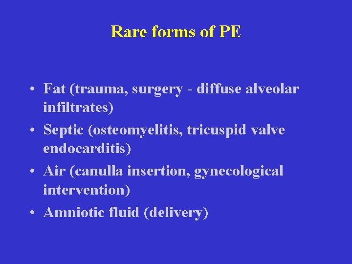 Rare forms of PE • Fat (trauma, surgery - diffuse alveolar infiltrates) • Septic