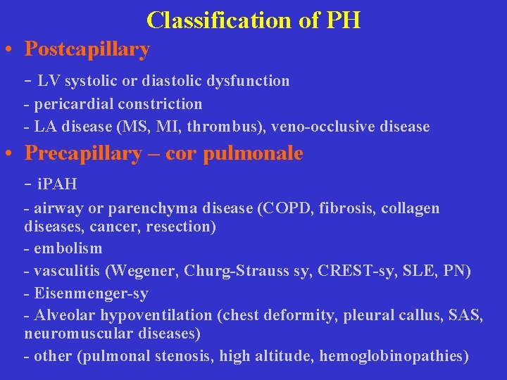 Classification of PH • Postcapillary - LV systolic or diastolic dysfunction - pericardial constriction Classification of PH • Postcapillary - LV systolic or diastolic dysfunction - pericardial constriction
