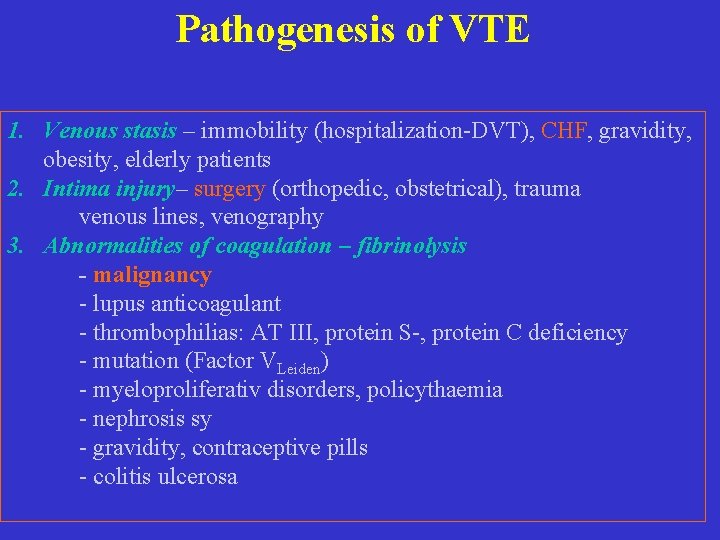 Pathogenesis of VTE 1. Venous stasis – immobility (hospitalization-DVT), CHF, gravidity, obesity, elderly patients Pathogenesis of VTE 1. Venous stasis – immobility (hospitalization-DVT), CHF, gravidity, obesity, elderly patients