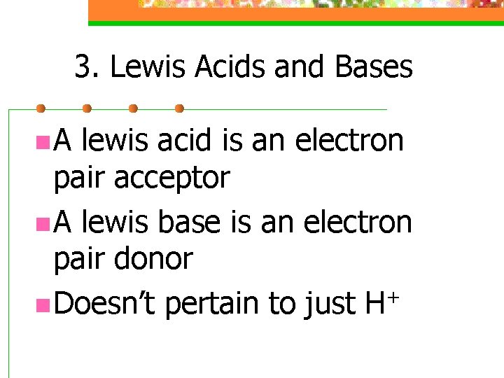 3. Lewis Acids and Bases n. A lewis acid is an electron pair acceptor