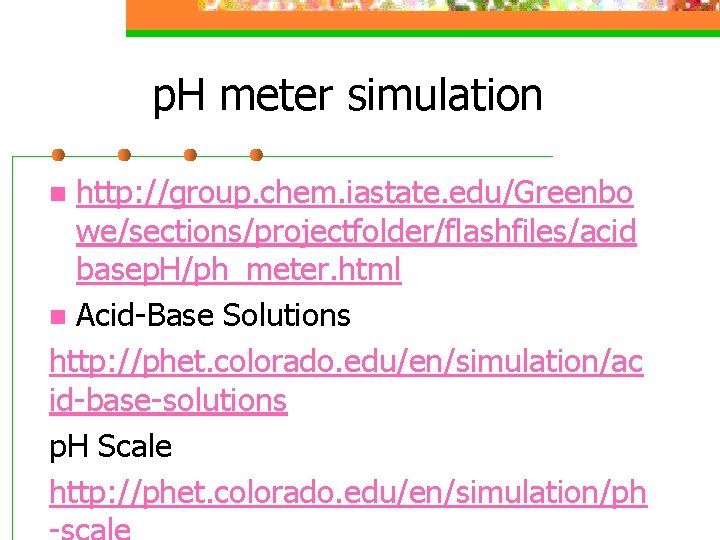 p. H meter simulation http: //group. chem. iastate. edu/Greenbo we/sections/projectfolder/flashfiles/acid basep. H/ph_meter. html n