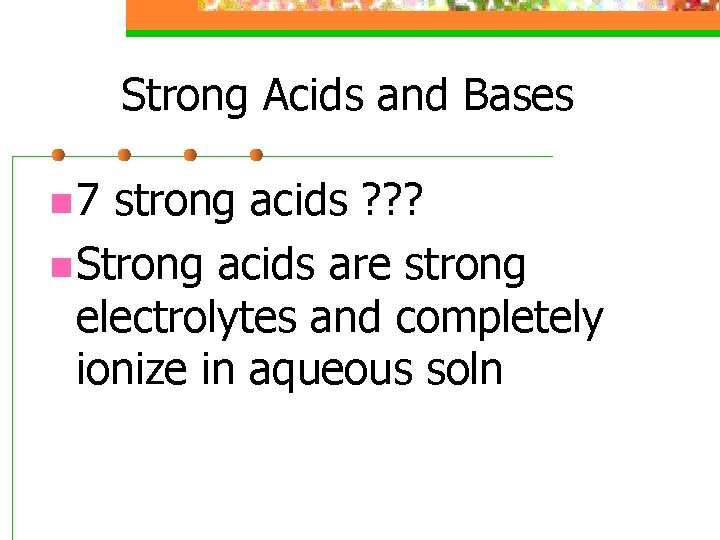Strong Acids and Bases n 7 strong acids ? ? ? n Strong acids