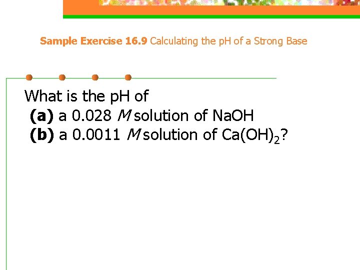 Sample Exercise 16. 9 Calculating the p. H of a Strong Base What is