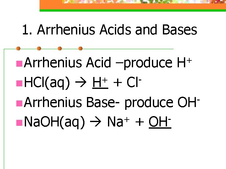 1. Arrhenius Acids and Bases n Arrhenius Acid –produce H+ n HCl(aq) H+ +