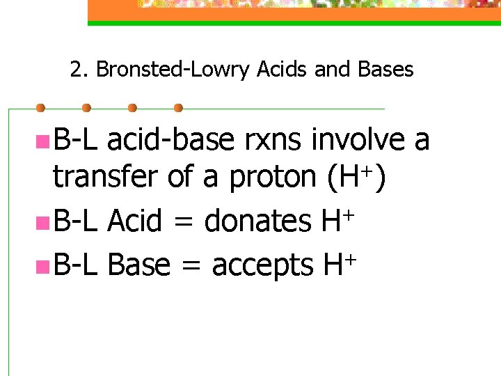 2. Bronsted-Lowry Acids and Bases n B-L acid-base rxns involve a + transfer of