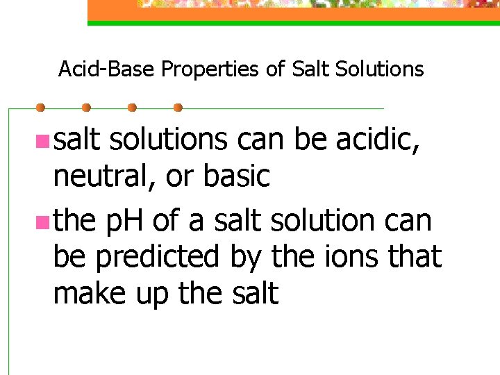 Acid-Base Properties of Salt Solutions n salt solutions can be acidic, neutral, or basic