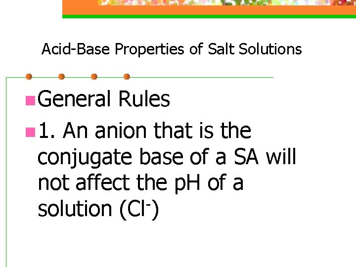 Acid-Base Properties of Salt Solutions n General Rules n 1. An anion that is