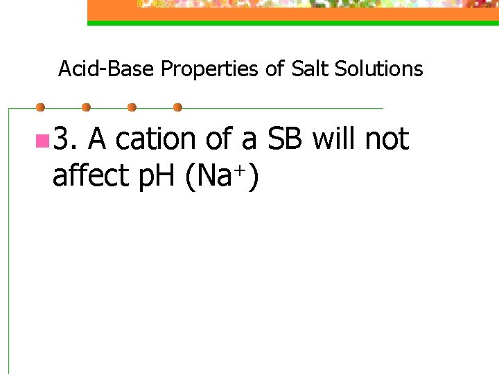 Acid-Base Properties of Salt Solutions n 3. A cation of a SB will not