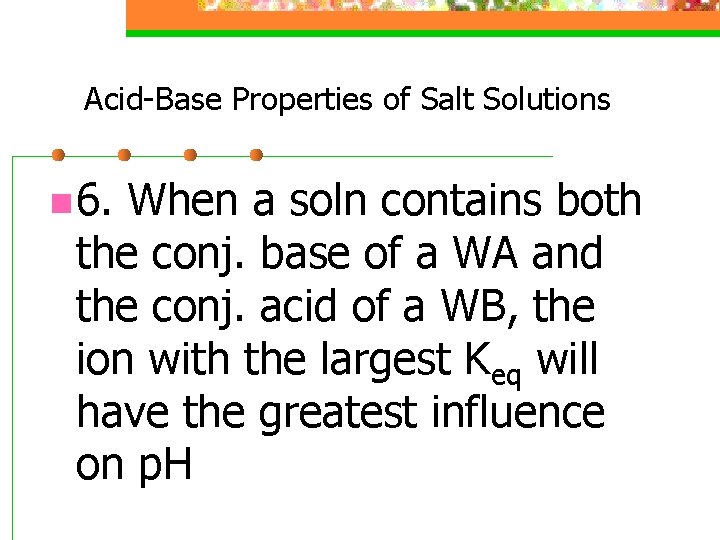 Acid-Base Properties of Salt Solutions n 6. When a soln contains both the conj.